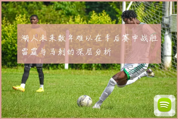 湖人未来数年难以在季后赛中战胜雷霆与马刺的深层分析
