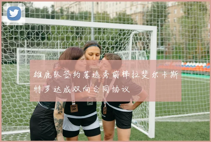雄鹿队签约落选秀前锋拉斐尔卡斯特罗达成双向合同协议