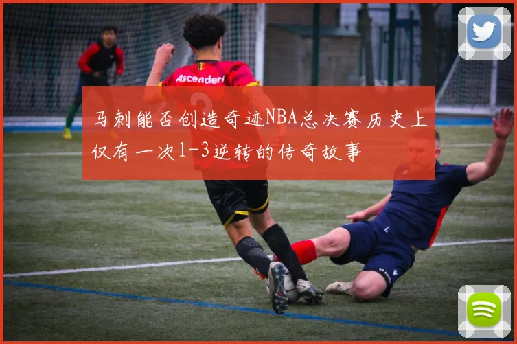 马刺能否创造奇迹NBA总决赛历史上仅有一次1-3逆转的传奇故事