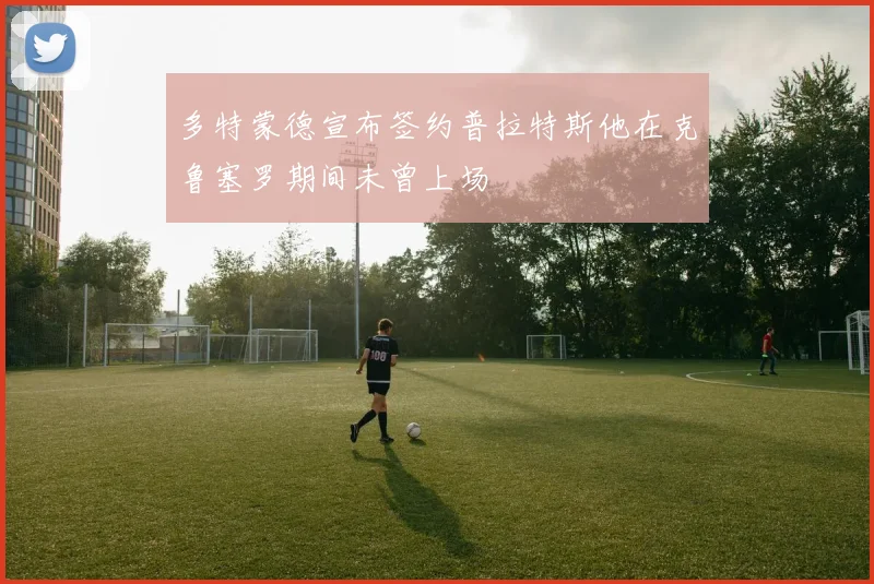 多特蒙德宣布签约普拉特斯他在克鲁塞罗期间未曾上场